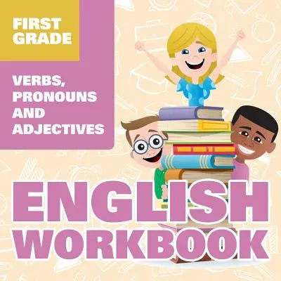 Cahier d'exercices d'anglais de première année : Verbes, pronoms et adjectifs - First Grade English Workbook: Verbs, Pronouns and Adjectives