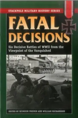 Décisions fatales : Six batailles décisives de la Seconde Guerre mondiale du point de vue des vaincus - Fatal Decisions: Six Decisive Battles of WWII from the Viewpoint of the Vanquished