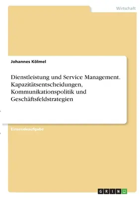 Gestion des services et de la distribution. Stratégies de communication, politiques de communication et stratégies de gestion. - Dienstleistung und Service Management. Kapazittsentscheidungen, Kommunikationspolitik und Geschftsfeldstrategien