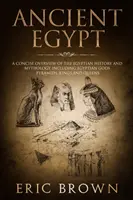 L'Égypte ancienne : Un aperçu concis de l'histoire et de la mythologie égyptiennes, y compris les dieux, les pyramides, les rois et les reines d'Égypte - Ancient Egypt: A Concise Overview of the Egyptian History and Mythology Including the Egyptian Gods, Pyramids, Kings and Queens