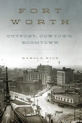 Fort Worth : Avant-poste, ville de vache, ville-champignon - Fort Worth: Outpost, Cowtown, Boomtown