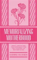 Memorializing Motherhood, Volume 15 : Anna Jarvis et la lutte pour le contrôle de la fête des mères - Memorializing Motherhood, Volume 15: Anna Jarvis and the Struggle for Control of Mother's Day