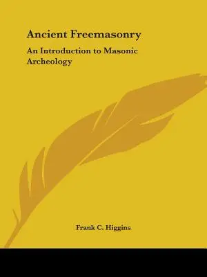 La franc-maçonnerie ancienne : Une introduction à l'archéologie maçonnique - Ancient Freemasonry: An Introduction to Masonic Archeology