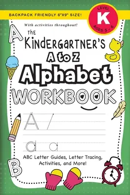The Kindergartener's A to Z Alphabet Workbook : (Ages 5-6) ABC Letter Guides, Letter Tracing, Activities, and More ! (format 6x9