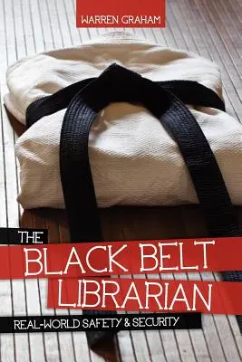 Le bibliothécaire ceinture noire : La sûreté et la sécurité dans le monde réel - The Black Belt Librarian: Real-World Safety & Security