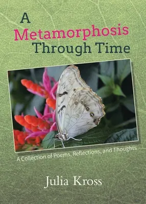 Une métamorphose à travers le temps : un recueil de poèmes, de réflexions et de pensées - A Metamorphosis Through Time: A Collection of Poems, Reflections, and Thoughts