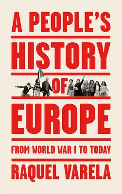 Une histoire populaire de l'Europe : De la Première Guerre mondiale à aujourd'hui - A People's History of Europe: From World War I to Today