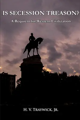 La sécession est-elle une trahison ? Un requiem pour la civilisation occidentale - Is Secession Treason: A Requiem for Western Civilization