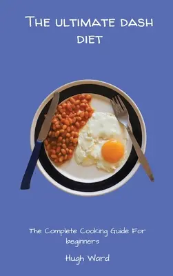 L'ultime régime Dash : Le guide de cuisine complet pour les débutants - The Ultimate Dash Diet: The Complete Cooking Guide For Beginners