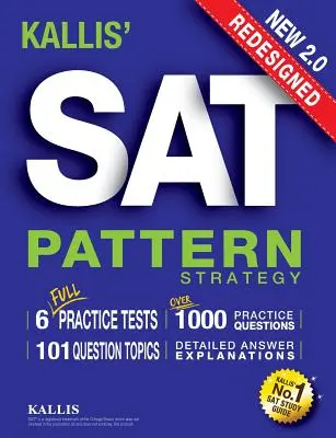 KALLIS' Redesigned SAT Pattern Strategy + 6 Full Length Practice Tests (College SAT Prep + Study Guide Book for the New SAT) - Deuxième édition - KALLIS' Redesigned SAT Pattern Strategy + 6 Full Length Practice Tests (College SAT Prep + Study Guide Book for the New SAT) - Second edition