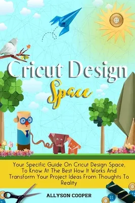 Cricut Design Space : Votre guide spécifique sur le Cricut Design Space, pour savoir au mieux comment il fonctionne et transformer vos idées de projets de Tho - Cricut Design Space: Your Specific Guide On Cricut Design Space, To Know At The Best How It Works And Transform Your Project Ideas From Tho