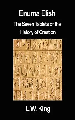 Enuma Elish : Les sept tablettes de l'histoire de la création - Enuma Elish: The Seven Tablets of the History of Creation