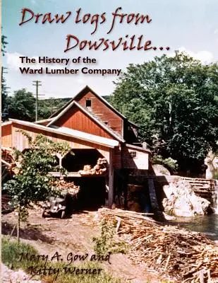 Draw Logs from Dowsville... l'histoire de la Ward Lumber Company - Draw Logs from Dowsville... the History of the Ward Lumber Company