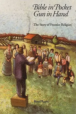 Bible en poche, arme à la main : L'histoire de la religion aux frontières - Bible in Pocket, Gun in Hand: The Story of Frontier Religion