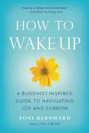 Comment se réveiller : un guide inspiré du bouddhisme pour naviguer entre joie et tristesse - How to Wake Up: A Buddhist-Inspired Guide to Navigating Joy and Sorrow