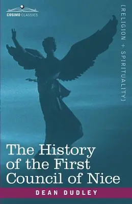 L'histoire du premier concile de Nice : Un congrès chrétien mondial, en 325 après J.-C., avec une vie de Constantin. - The History of the First Council of Nice: A Worlds Christian Convention, A.D.325 with a Life of Constantine