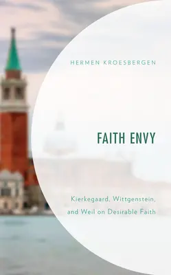 Envie de foi : Kierkegaard, Wittgenstein et Weil sur la foi désirable - Faith Envy: Kierkegaard, Wittgenstein, and Weil on Desirable Faith