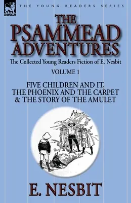 The Collected Young Readers Fiction of E. Nesbit-Volume 1 : The Psammead Adventures-Five Children and It, The Phoenix and the Carpet & The Story of the - The Collected Young Readers Fiction of E. Nesbit-Volume 1: The Psammead Adventures-Five Children and It, The Phoenix and the Carpet & The Story of the