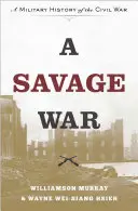 Une guerre sauvage : une histoire militaire de la guerre de Sécession - A Savage War: A Military History of the Civil War