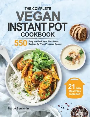 The Complete Vegan Instant Pot Cookbook : 550 recettes faciles et délicieuses à base de plantes pour votre autocuiseur - The Complete Vegan Instant Pot Cookbook: 550 Easy and Delicious Plant-based Recipes for Your Pressure Cooker
