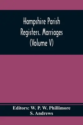 Registres paroissiaux du Hampshire. Marriages (Volume V) - Hampshire Parish Registers. Marriages (Volume V)