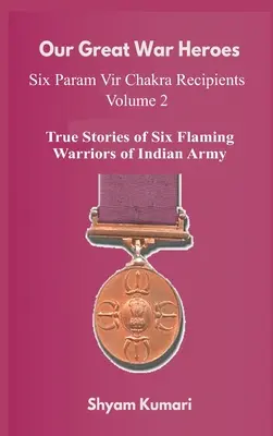 Nos grands héros de guerre : Sept récipiendaires du Param Vir Chakra - Vol 2 (Histoires vraies de sept guerriers flamboyants de l'armée indienne) - Our Great War Heroes: Seven Param Vir Chakra Recipients - Vol 2 (True Stories of Seven Flaming Warriors of Indian Army)