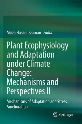Écophysiologie végétale et adaptation au changement climatique : Mécanismes et perspectives II : Mécanismes d'adaptation et d'amélioration du stress - Plant Ecophysiology and Adaptation Under Climate Change: Mechanisms and Perspectives II: Mechanisms of Adaptation and Stress Amelioration