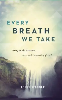 Chaque souffle que nous prenons : Vivre dans la présence, l'amour et la générosité de Dieu - Every Breath We Take: Living in the Presence, Love, and Generosity of God