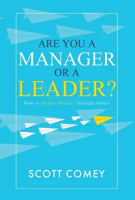 Comment inspirer des résultats par l'intermédiaire des autres ? - Are You a Manager or a Leader?: How to Inspire Results Through Others