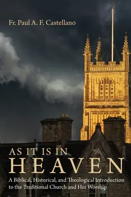 Comme au ciel : Une introduction biblique, historique et théologique à l'Église traditionnelle et à son culte - As It Is in Heaven: A Biblical, Historical, and Theological Introduction to the Traditional Church and Her Worship