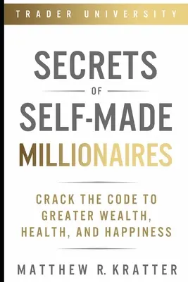 Les secrets des millionnaires autodidactes : Le code de la richesse, de la santé et du bonheur - Secrets of Self-Made Millionaires: Crack the Code to Greater Wealth, Health, and Happiness