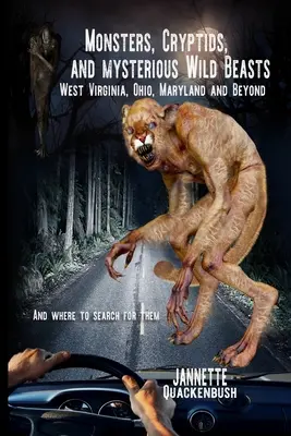 Monstres, cryptes et bêtes sauvages mystérieuses : Virginie-Occidentale, Ohio, Maryland et au-delà, et où les trouver - Monsters, Cryptids, and Mysterious Wild Beasts: West Virginia, Ohio, Maryland and Beyond. and Where to Find Them