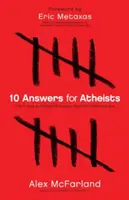 10 réponses pour les athées : Comment avoir une discussion intelligente sur l'existence de Dieu - 10 Answers for Atheists: How to Have an Intelligent Discussion about the Existence of God