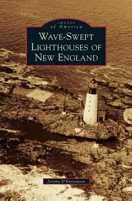 Phares de la Nouvelle-Angleterre balayés par les vagues - Wave-Swept Lighthouses of New England