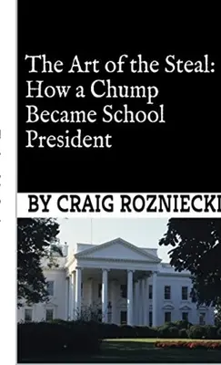 L'art du vol : Comment un minable est devenu président d'école - The Art of the Steal: How a Chump Became School President