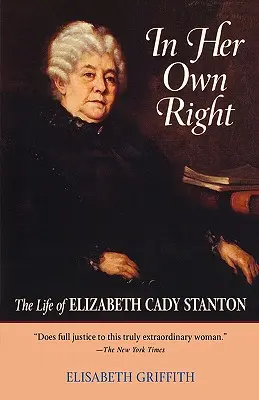 La vie d'Elizabeth Cady Stanton : La vie d'Elizabeth Cady Stanton - In Her Own Right: The Life of Elizabeth Cady Stanton