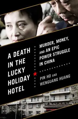 Un décès au Lucky Holiday Hotel : Meurtre, argent et lutte de pouvoir épique en Chine - A Death in the Lucky Holiday Hotel: Murder, Money, and an Epic Power Struggle in China