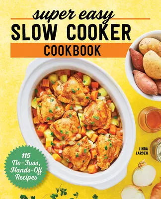 Super Easy Slow Cooker Cookbook : 115 recettes sans tracas et faciles à réaliser - Super Easy Slow Cooker Cookbook: 115 No-Fuss, Hands-Off Recipes