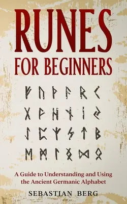 Runes pour débutants : Un guide pour comprendre et utiliser l'ancien alphabet germanique - Runes for Beginners: A Guide to Understanding and Using the Ancient Germanic Alphabet