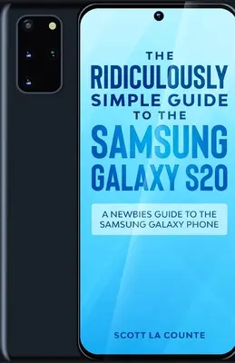 Le Guide Ridiculement Simple du Samsung Galaxy S20 : Un guide pour les débutants sur le téléphone Samsung Galaxy - The Ridiculously Simple Guide to the Samsung Galaxy S20: A Newbies Guide to the Samsung Galaxy Phone