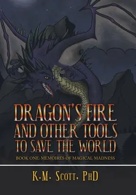 Le feu du dragon et autres outils pour sauver le monde : Livre premier : Mémoires de la folie magique - Dragon's Fire and Other Tools to Save the World: Book One: Memoires of Magical Madness