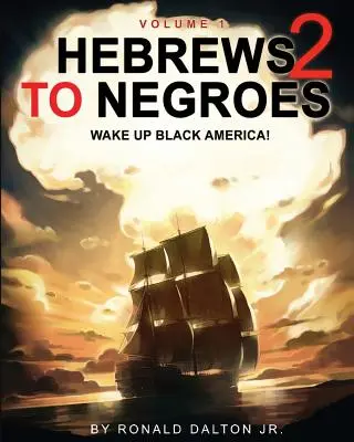 Hébreux aux Nègres 2 : RÉVEILLEZ-VOUS AMÉRIQUE NOIRE ! Volume 1 - Hebrews to Negroes 2: WAKE UP BLACK AMERICA! Volume 1