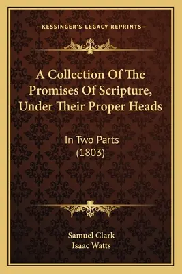 Un recueil des promesses de l'Écriture, sous leurs propres titres : En deux parties (1803) - A Collection Of The Promises Of Scripture, Under Their Proper Heads: In Two Parts (1803)