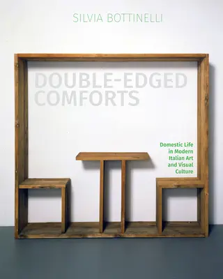 Double-Edged Comforts : La vie domestique dans l'art et la culture visuelle de l'Italie moderne - Double-Edged Comforts: Domestic Life in Modern Italian Art and Visual Culture