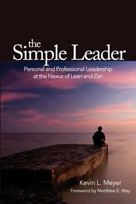 Le leader simple : Le leadership personnel et professionnel au carrefour du Lean et du Zen - The Simple Leader: Personal and Professional Leadership at the Nexus of Lean and Zen