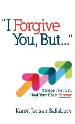 Je te pardonne, mais... : 3 étapes qui peuvent guérir ton cœur pour toujours - I Forgive You, But...: 3 Steps That Can Heal Your Heart Forever