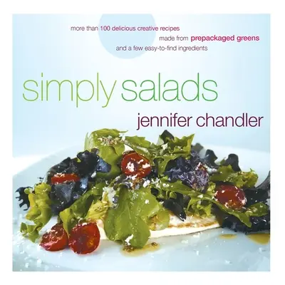 Simplement des salades : Plus de 100 recettes créatives que vous pouvez préparer en quelques minutes à partir de légumes verts préemballés - Simply Salads: More Than 100 Creative Recipes You Can Make in Minutes from Prepackaged Greens