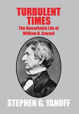 Une époque turbulente : La vie remarquable de William H. Seward - Turbulent Times: The Remarkable Life of William H. Seward