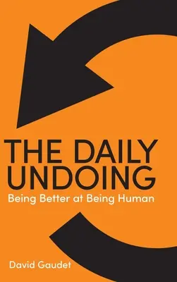 L'acte de défaire quotidien : Mieux vivre son humanité - The Daily Undoing: Being Better at Being Human