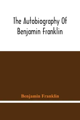 L'autobiographie de Benjamin Franklin - The Autobiography Of Benjamin Franklin